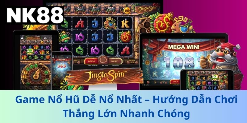 Game Nổ Hũ Dễ Nổ Nhất – Hướng Dẫn Chơi Thắng Lớn Nhanh Chóng