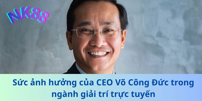 Sức ảnh hưởng của CEO Võ Công Đức trong ngành giải trí trực tuyến
